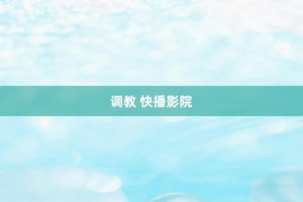 调教 快播影院